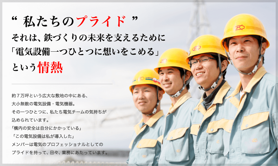 私達のプライド それは鉄づくりの未来を支えるために「電気設備一つひとつに思いをかける」という情熱